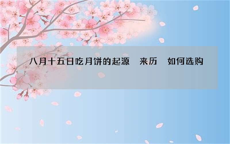八月十五日吃月饼的起源 来历 如何选购